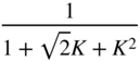 StartFraction 1 Over 1 plus StartRoot 2 EndRoot upper K plus upper K squared EndFraction