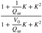 StartStartFraction 1 plus StartFraction 1 Over upper Q Subscript infinity Baseline EndFraction upper K plus upper K squared OverOver 1 plus StartFraction upper V 0 Over upper Q Subscript infinity Baseline EndFraction upper K plus upper K squared EndEndFraction