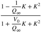 StartStartFraction 1 minus StartFraction 1 Over upper Q Subscript infinity Baseline EndFraction upper K plus upper K squared OverOver 1 plus StartFraction upper V 0 Over upper Q Subscript infinity Baseline EndFraction upper K plus upper K squared EndEndFraction