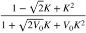 StartFraction 1 minus StartRoot 2 EndRoot upper K plus upper K squared Over 1 plus StartRoot 2 upper V 0 EndRoot upper K plus upper V 0 upper K squared EndFraction