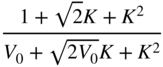 StartFraction 1 plus StartRoot 2 EndRoot upper K plus upper K squared Over upper V 0 plus StartRoot 2 upper V 0 EndRoot upper K plus upper K squared EndFraction