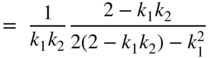 equals StartFraction 1 Over k 1 k 2 EndFraction StartFraction 2 minus k 1 k 2 Over 2 left-parenthesis 2 minus k 1 k 2 right-parenthesis minus k 1 squared EndFraction