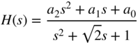 upper H left-parenthesis s right-parenthesis equals StartFraction a 2 s squared plus a 1 s plus a 0 Over s squared plus StartRoot 2 EndRoot s plus 1 EndFraction