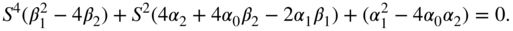 upper S Superscript 4 Baseline left-parenthesis beta 1 squared minus 4 beta 2 right-parenthesis plus upper S squared left-parenthesis 4 alpha 2 plus 4 alpha 0 beta 2 minus 2 alpha 1 beta 1 right-parenthesis plus left-parenthesis alpha 1 squared minus 4 alpha 0 alpha 2 right-parenthesis equals 0 period