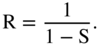 normal upper R equals StartFraction 1 Over 1 minus normal upper S EndFraction period