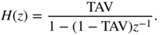 upper H left-parenthesis z right-parenthesis equals StartFraction TAV Over 1 minus left-parenthesis 1 minus TAV right-parenthesis z Superscript negative 1 Baseline EndFraction period