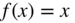 f left-parenthesis x right-parenthesis equals x