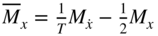 upper M overbar Subscript x Baseline equals StartFraction 1 Over upper T EndFraction upper M Subscript ModifyingAbove x With dot Baseline minus one half upper M Subscript x