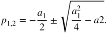p Subscript 1 comma 2 Baseline equals minus StartFraction a 1 Over 2 EndFraction plus-or-minus StartRoot StartFraction a 1 squared Over 4 EndFraction minus a Baseline 2 EndRoot period