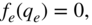 f Subscript e Baseline left-parenthesis q Subscript e Baseline right-parenthesis equals 0 comma