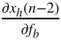 StartFraction partial-differential x Subscript h Baseline left-parenthesis n minus 2 right-parenthesis Over partial-differential f Subscript b Baseline EndFraction