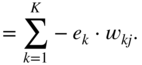 equals sigma-summation Underscript k equals 1 Overscript upper K Endscripts minus e Subscript k Baseline dot w Subscript k j Baseline period