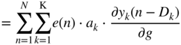 equals sigma-summation Underscript n equals 1 Overscript upper N Endscripts sigma-summation Underscript k equals 1 Overscript normal upper K Endscripts e left-parenthesis n right-parenthesis dot a Subscript k Baseline dot StartFraction partial-differential y Subscript k Baseline left-parenthesis n minus upper D Subscript k Baseline right-parenthesis Over partial-differential g EndFraction