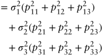 StartLayout 1st Row 1st Column Blank 2nd Column equals sigma 1 squared left-parenthesis p 11 squared plus p 12 squared plus p 13 squared right-parenthesis 2nd Row 1st Column Blank 2nd Column plus sigma 2 squared left-parenthesis p 21 squared plus p 22 squared plus p 23 squared right-parenthesis 3rd Row 1st Column Blank 2nd Column plus sigma 3 squared left-parenthesis p 31 squared plus p 32 squared plus p 33 squared right-parenthesis EndLayout