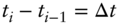 t Subscript i Baseline minus t Subscript i minus 1 Baseline equals normal upper Delta t