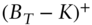 left-parenthesis upper B Subscript upper T Baseline minus upper K right-parenthesis Superscript plus