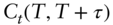 upper C Subscript t Baseline left-parenthesis upper T comma upper T plus tau right-parenthesis