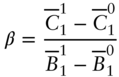 StartLayout 1st Row 1st Column beta 2nd Column equals StartFraction upper C overbar Subscript 1 Superscript 1 Baseline minus upper C overbar Subscript 1 Superscript 0 Baseline Over upper B overbar Subscript 1 Superscript 1 Baseline minus upper B overbar Subscript 1 Superscript 0 Baseline EndFraction EndLayout