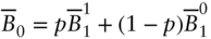 upper B overbar Subscript 0 Baseline equals p upper B overbar Subscript 1 Superscript 1 Baseline plus left-parenthesis 1 minus p right-parenthesis upper B overbar Subscript 1 Superscript 0