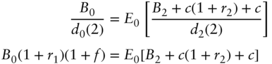 StartLayout 1st Row 1st Column StartFraction upper B 0 Over d 0 left-parenthesis 2 right-parenthesis EndFraction 2nd Column equals upper E 0 left-bracket StartFraction upper B 2 plus c left-parenthesis 1 plus r 2 right-parenthesis plus c Over d 2 left-parenthesis 2 right-parenthesis EndFraction right-bracket 2nd Row 1st Column upper B 0 left-parenthesis 1 plus r 1 right-parenthesis left-parenthesis 1 plus f right-parenthesis 2nd Column equals upper E 0 left-bracket upper B 2 plus c left-parenthesis 1 plus r 2 right-parenthesis plus c right-bracket EndLayout