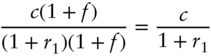 StartFraction c left-parenthesis 1 plus f right-parenthesis Over left-parenthesis 1 plus r 1 right-parenthesis left-parenthesis 1 plus f right-parenthesis EndFraction equals StartFraction c Over 1 plus r 1 EndFraction