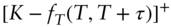 left-bracket upper K minus f Subscript upper T Baseline left-parenthesis upper T comma upper T plus tau right-parenthesis right-bracket Superscript plus