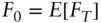 StartLayout 1st Row 1st Column upper F 0 2nd Column equals upper E left-bracket upper F Subscript upper T Baseline right-bracket EndLayout