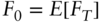 upper F 0 equals upper E left-bracket upper F Subscript upper T Baseline right-bracket