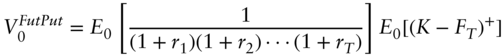 StartLayout 1st Row 1st Column upper V 0 Superscript upper F u t upper P u t 2nd Column equals upper E 0 left-bracket StartFraction 1 Over left-parenthesis 1 plus r 1 right-parenthesis left-parenthesis 1 plus r 2 right-parenthesis midline-horizontal-ellipsis left-parenthesis 1 plus r Subscript upper T Baseline right-parenthesis EndFraction right-bracket upper E 0 left-bracket left-parenthesis upper K minus upper F Subscript upper T Baseline right-parenthesis Superscript plus Baseline right-bracket EndLayout