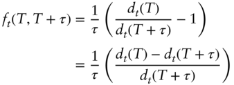 StartLayout 1st Row 1st Column f Subscript t Baseline left-parenthesis upper T comma upper T plus tau right-parenthesis 2nd Column equals StartFraction 1 Over tau EndFraction left-parenthesis StartFraction d Subscript t Baseline left-parenthesis upper T right-parenthesis Over d Subscript t Baseline left-parenthesis upper T plus tau right-parenthesis EndFraction minus 1 right-parenthesis 2nd Row 1st Column Blank 2nd Column equals StartFraction 1 Over tau EndFraction left-parenthesis StartFraction d Subscript t Baseline left-parenthesis upper T right-parenthesis minus d Subscript t Baseline left-parenthesis upper T plus tau right-parenthesis Over d Subscript t Baseline left-parenthesis upper T plus tau right-parenthesis EndFraction right-parenthesis EndLayout