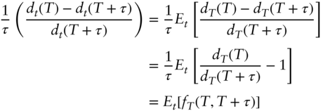 StartLayout 1st Row 1st Column StartFraction 1 Over tau EndFraction left-parenthesis StartFraction d Subscript t Baseline left-parenthesis upper T right-parenthesis minus d Subscript t Baseline left-parenthesis upper T plus tau right-parenthesis Over d Subscript t Baseline left-parenthesis upper T plus tau right-parenthesis EndFraction right-parenthesis 2nd Column equals StartFraction 1 Over tau EndFraction upper E Subscript t Baseline left-bracket StartFraction d Subscript upper T Baseline left-parenthesis upper T right-parenthesis minus d Subscript upper T Baseline left-parenthesis upper T plus tau right-parenthesis Over d Subscript upper T Baseline left-parenthesis upper T plus tau right-parenthesis EndFraction right-bracket 2nd Row 1st Column Blank 2nd Column equals StartFraction 1 Over tau EndFraction upper E Subscript t Baseline left-bracket StartFraction d Subscript upper T Baseline left-parenthesis upper T right-parenthesis Over d Subscript upper T Baseline left-parenthesis upper T plus tau right-parenthesis EndFraction minus 1 right-bracket 3rd Row 1st Column Blank 2nd Column equals upper E Subscript t Baseline left-bracket f Subscript upper T Baseline left-parenthesis upper T comma upper T plus tau right-parenthesis right-bracket EndLayout