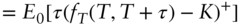 StartLayout 1st Row 1st Column Blank 2nd Column equals upper E 0 left-bracket tau left-parenthesis f Subscript upper T Baseline left-parenthesis upper T comma upper T plus tau right-parenthesis minus upper K right-parenthesis Superscript plus Baseline right-bracket EndLayout