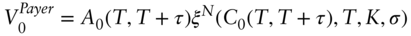 upper V 0 Superscript upper P a y e r Baseline equals upper A 0 left-parenthesis upper T comma upper T plus tau right-parenthesis xi Superscript upper N Baseline left-parenthesis upper C 0 left-parenthesis upper T comma upper T plus tau right-parenthesis comma upper T comma upper K comma sigma right-parenthesis