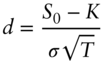 StartLayout 1st Row 1st Column d 2nd Column equals StartFraction upper S 0 minus upper K Over sigma StartRoot upper T EndRoot EndFraction EndLayout