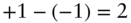 plus 1 minus left-parenthesis negative 1 right-parenthesis equals 2