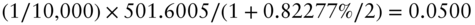 left-parenthesis 1 slash 10 comma 000 right-parenthesis times 501.6005 slash left-parenthesis 1 plus 0.82277 percent-sign slash 2 right-parenthesis equals 0.0500