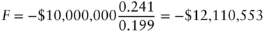 upper F equals minus dollar-sign 10 comma 000 comma 000 StartFraction 0.241 Over 0.199 EndFraction equals minus dollar-sign 12 comma 110 comma 553