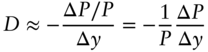 upper D almost-equals minus StartFraction normal upper Delta upper P slash upper P Over normal upper Delta y EndFraction equals minus StartFraction 1 Over upper P EndFraction StartFraction normal upper Delta upper P Over normal upper Delta y EndFraction