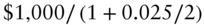 dollar-sign 1 comma 000 slash left-parenthesis 1 plus 0.025 slash 2 right-parenthesis