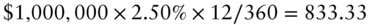 dollar-sign 1 comma 000 comma 000 times 2.50 percent-sign times 12 slash 360 equals 833.33