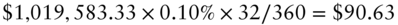 dollar-sign 1 comma 019 comma 583.33 times 0.10 percent-sign times 32 slash 360 equals dollar-sign 90.63