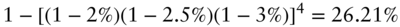 1 minus left-bracket left-parenthesis 1 minus 2 percent-sign right-parenthesis left-parenthesis 1 minus 2.5 percent-sign right-parenthesis left-parenthesis 1 minus 3 percent-sign right-parenthesis right-bracket Superscript 4 Baseline equals 26.21 percent-sign