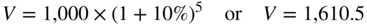 upper V equals 1,000 times left-parenthesis 1 plus 10 percent-sign right-parenthesis Superscript 5 Baseline or upper V equals 1,610.5