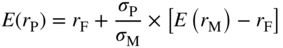 upper E left-parenthesis r Subscript normal upper P Baseline right-parenthesis equals r Subscript normal upper F Baseline plus StartFraction sigma Subscript normal upper P Baseline Over sigma Subscript normal upper M Baseline EndFraction times left-bracket upper E left-parenthesis r Subscript normal upper M Baseline right-parenthesis minus r Subscript normal upper F Baseline right-bracket