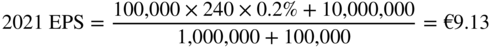 2021 upper E upper P upper S equals StartFraction 100 comma 000 times 240 times 0.2 percent-sign plus 10 comma 000 comma 000 Over 1 comma 000 comma 000 plus 100 comma 000 EndFraction equals â‚¬ 9.13