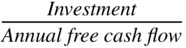 StartFraction italic Investment Over italic Annual free cash flow EndFraction