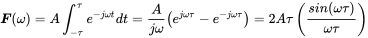 bold-italic upper F left-parenthesis omega right-parenthesis equals upper A integral Subscript negative tau Superscript tau Baseline e Superscript minus j omega t Baseline d t equals StartFraction upper A Over j omega EndFraction left-parenthesis e Superscript j omega tau Baseline minus e Superscript minus j omega tau Baseline right-parenthesis equals 2 upper A tau left-parenthesis StartFraction s i n left-parenthesis omega tau right-parenthesis Over omega tau EndFraction right-parenthesis