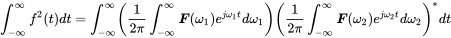 integral Subscript negative normal infinity Superscript normal infinity Baseline f squared left-parenthesis t right-parenthesis d t equals integral Subscript negative normal infinity Superscript normal infinity Baseline left-parenthesis StartFraction 1 Over 2 pi EndFraction integral Subscript negative normal infinity Superscript normal infinity Baseline bold-italic upper F left-parenthesis omega 1 right-parenthesis e Superscript j omega 1 t Baseline d omega 1 right-parenthesis left-parenthesis StartFraction 1 Over 2 pi EndFraction integral Subscript negative normal infinity Superscript normal infinity Baseline bold-italic upper F left-parenthesis omega 2 right-parenthesis e Superscript j omega 2 t Baseline d omega 2 right-parenthesis Superscript asterisk Baseline d t