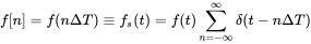 f left-bracket n right-bracket equals f left-parenthesis n normal upper Delta upper T right-parenthesis identical-to f Subscript s Baseline left-parenthesis t right-parenthesis equals f left-parenthesis t right-parenthesis sigma-summation Underscript n equals negative normal infinity Overscript normal infinity Endscripts delta left-parenthesis t minus n normal upper Delta upper T right-parenthesis