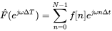 ModifyingAbove upper F With caret left-parenthesis e Superscript j omega normal upper Delta upper T Baseline right-parenthesis equals sigma-summation Underscript n equals 0 Overscript upper N minus 1 Endscripts f left-bracket n right-bracket e Superscript j omega n normal upper Delta t